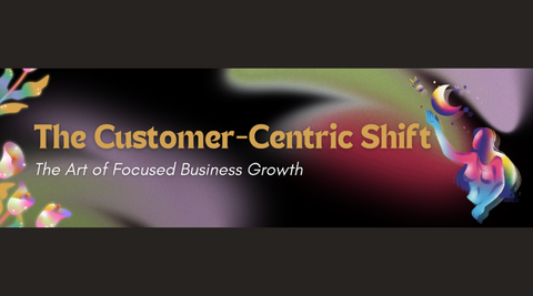 The Customer-Centric Shift: The Art of Focused Business Growth