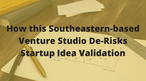 How this Southeastern-based Venture Studio De-Risks Startup Idea Validation