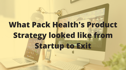 What Pack Health's Product Strategy looked like from Startup to Exit